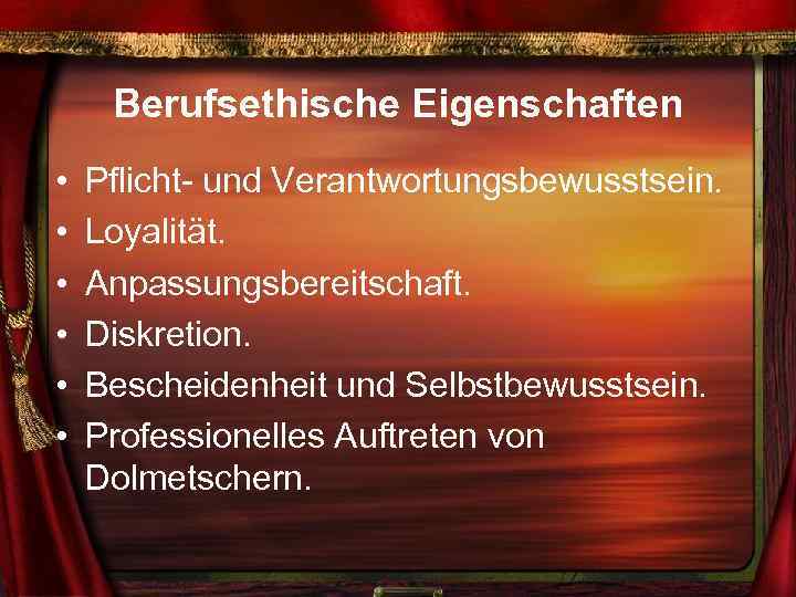 Berufsethische Eigenschaften • • • Pflicht- und Verantwortungsbewusstsein. Loyalität. Anpassungsbereitschaft. Diskretion. Bescheidenheit und Selbstbewusstsein.