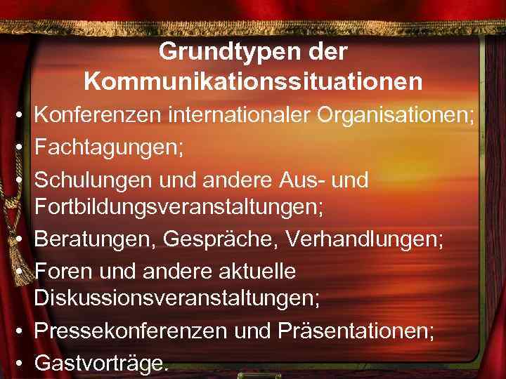 Grundtypen der Kommunikationssituationen • Konferenzen internationaler Organisationen; • Fachtagungen; • Schulungen und andere Aus-