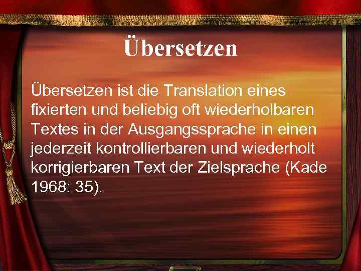 Übersetzen ist die Translation eines fixierten und beliebig oft wiederholbaren Textes in der Ausgangssprache