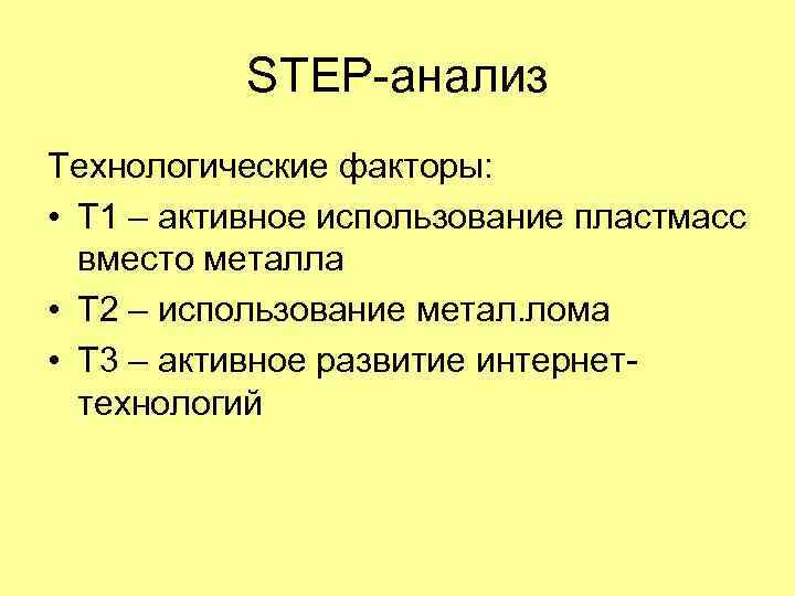 STEP-анализ Технологические факторы: • Т 1 – активное использование пластмасс вместо металла • Т