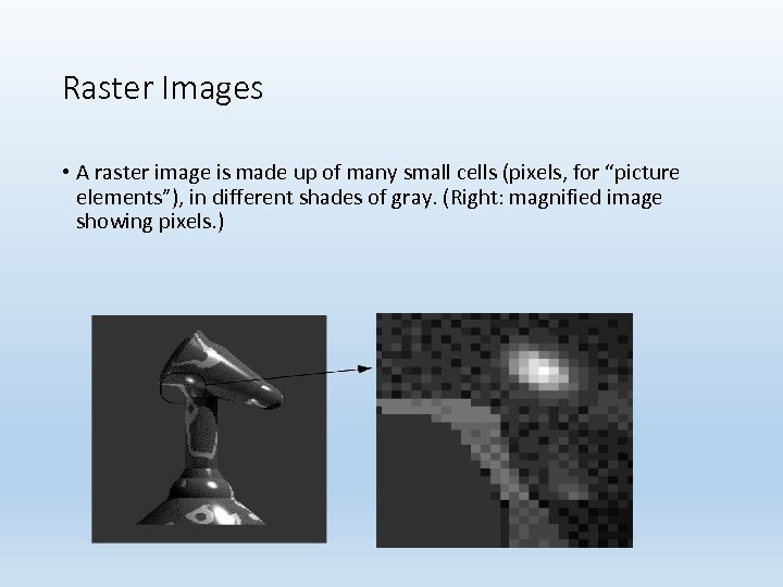Raster Images • A raster image is made up of many small cells (pixels,
