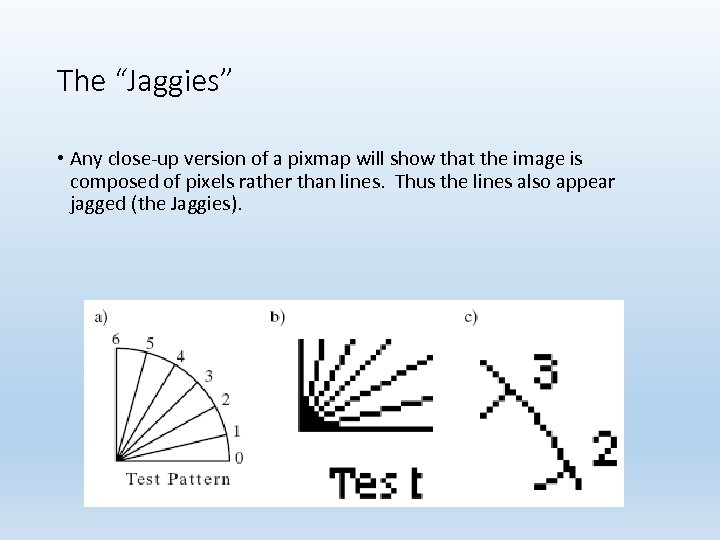 The “Jaggies” • Any close-up version of a pixmap will show that the image