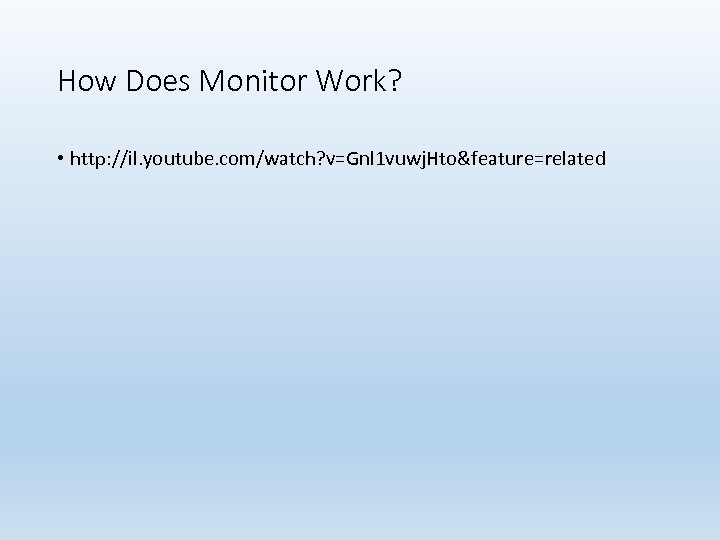 How Does Monitor Work? • http: //il. youtube. com/watch? v=Gnl 1 vuwj. Hto&feature=related 
