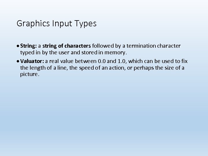 Graphics Input Types String: a string of characters followed by a termination character typed