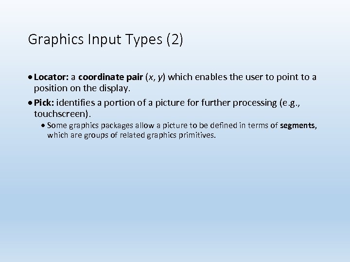 Graphics Input Types (2) Locator: a coordinate pair (x, y) which enables the user