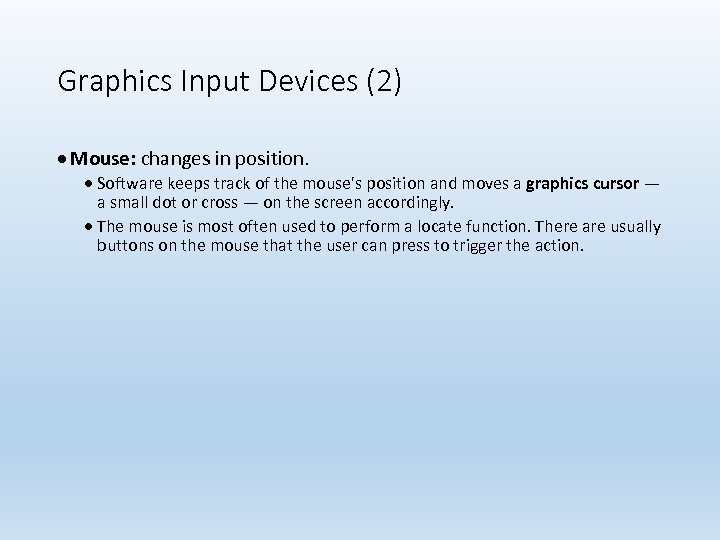 Graphics Input Devices (2) Mouse: changes in position. Software keeps track of the mouse's