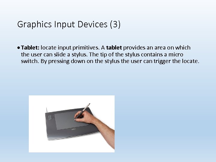 Graphics Input Devices (3) Tablet: locate input primitives. A tablet provides an area on