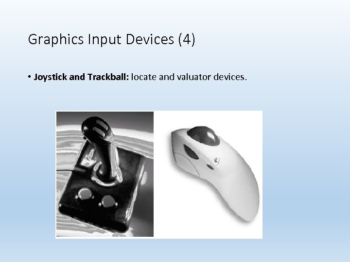 Graphics Input Devices (4) • Joystick and Trackball: locate and valuator devices. 
