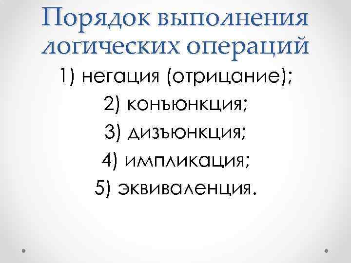 Порядок выполнения логических операций 1) негация (отрицание); 2) конъюнкция; 3) дизъюнкция; 4) импликация; 5)