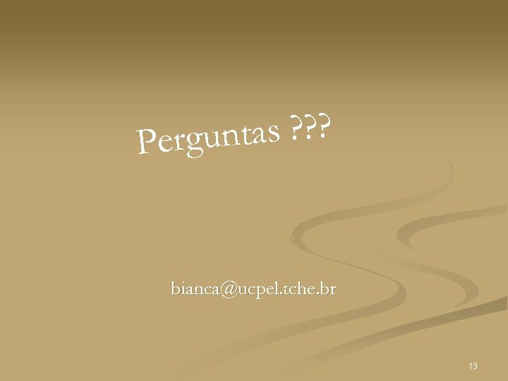ntas ? ? ? Pergu bianca@ucpel. tche. br 13 