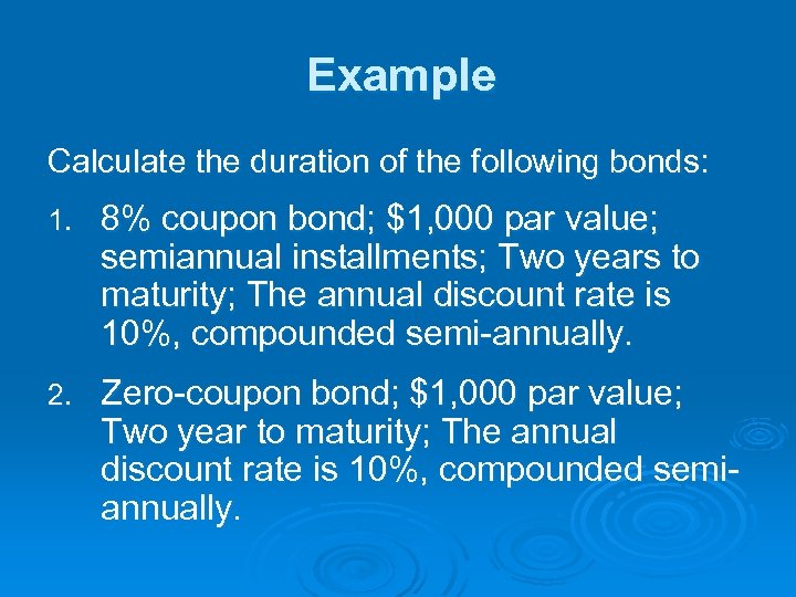 Example Calculate the duration of the following bonds: 1. 8% coupon bond; $1, 000