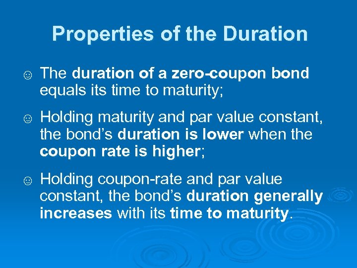 Properties of the Duration ☺ The duration of a zero-coupon bond equals its time