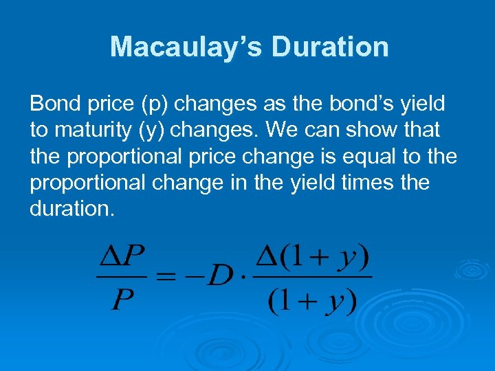 Macaulay’s Duration Bond price (p) changes as the bond’s yield to maturity (y) changes.