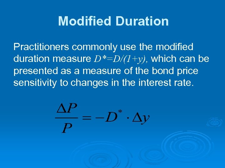 Modified Duration Practitioners commonly use the modified duration measure D*=D/(1+y), which can be presented