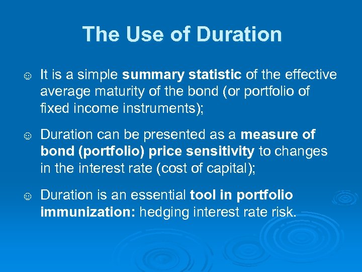 The Use of Duration ☺ It is a simple summary statistic of the effective