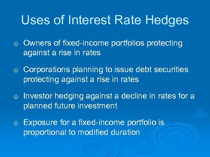 Uses of Interest Rate Hedges ☺ Owners of fixed-income portfolios protecting against a rise