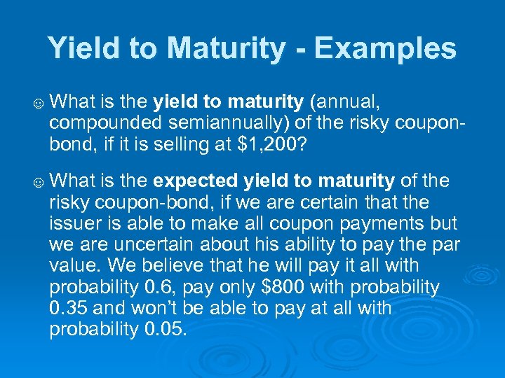 Yield to Maturity - Examples ☺ What is the yield to maturity (annual, compounded