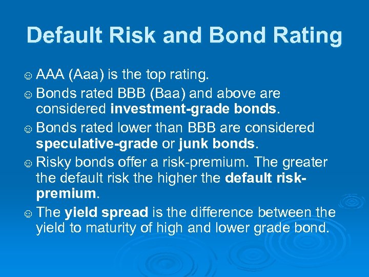 Default Risk and Bond Rating ☺ AAA (Aaa) is the top rating. ☺ Bonds