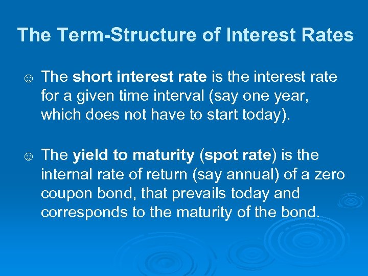 The Term-Structure of Interest Rates ☺ The short interest rate is the interest rate