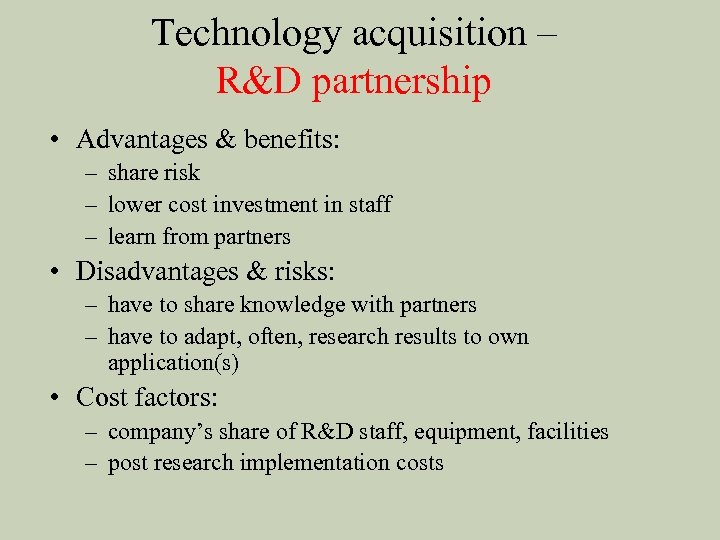 Technology acquisition – R&D partnership • Advantages & benefits: – share risk – lower