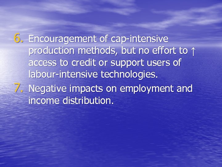 6. Encouragement of cap-intensive 7. production methods, but no effort to ↑ access to