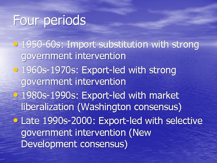 Four periods • 1950 -60 s: Import substitution with strong government intervention • 1960