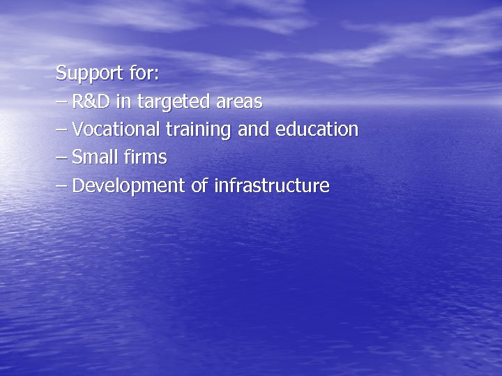 Support for: – R&D in targeted areas – Vocational training and education – Small