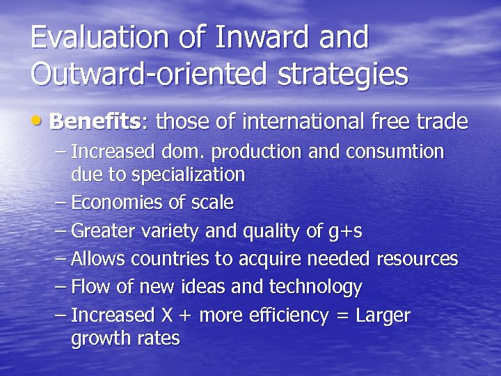 Evaluation of Inward and Outward-oriented strategies • Benefits: those of international free trade –