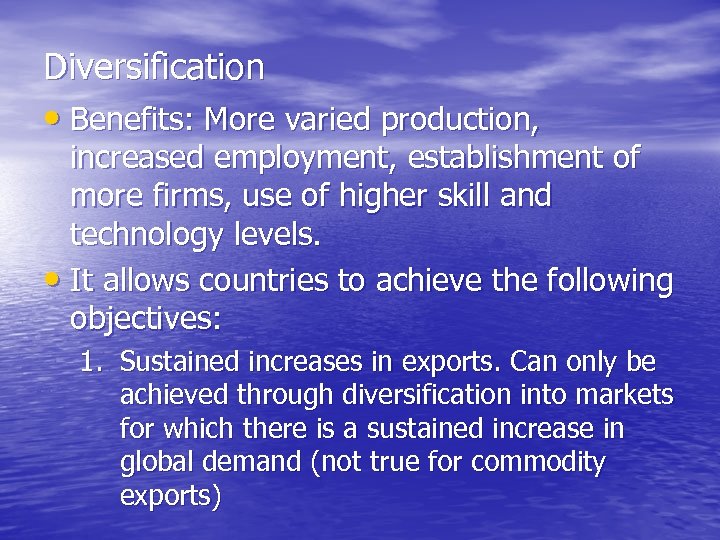 Diversification • Benefits: More varied production, increased employment, establishment of more firms, use of