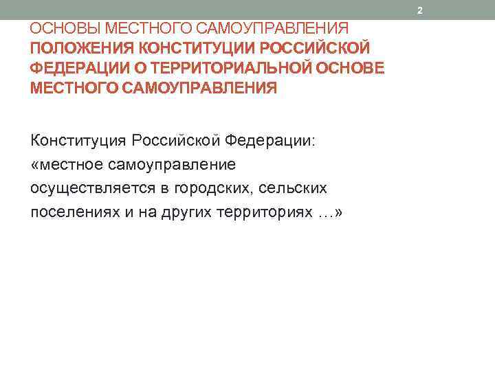 2 ОСНОВЫ МЕСТНОГО САМОУПРАВЛЕНИЯ ПОЛОЖЕНИЯ КОНСТИТУЦИИ РОССИЙСКОЙ ФЕДЕРАЦИИ О ТЕРРИТОРИАЛЬНОЙ ОСНОВЕ МЕСТНОГО САМОУПРАВЛЕНИЯ Конституция