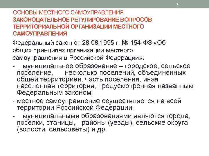 7 ОСНОВЫ МЕСТНОГО САМОУПРАВЛЕНИЯ ЗАКОНОДАТЕЛЬНОЕ РЕГУЛИРОВАНИЕ ВОПРОСОВ ТЕРРИТОРИАЛЬНОЙ ОРГАНИЗАЦИИ МЕСТНОГО САМОУПРАВЛЕНИЯ Федеральный закон от
