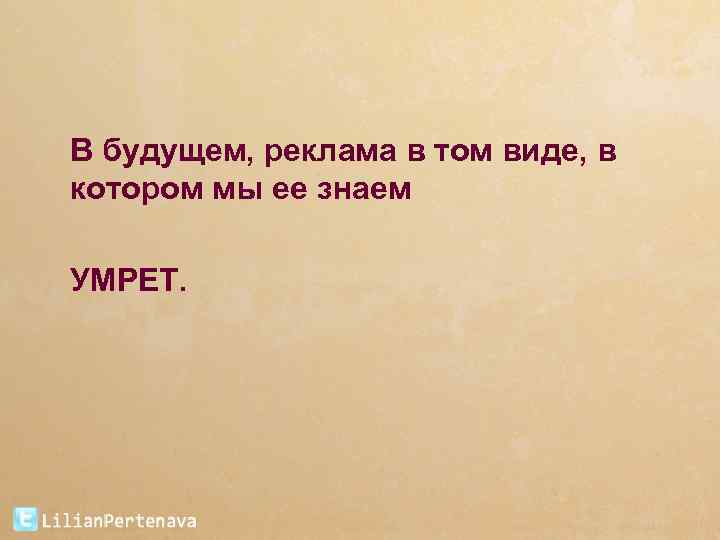 В будущем, реклама в том виде, в котором мы ее знаем УМРЕТ. 
