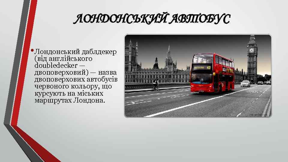 ЛОНДОНСЬКИЙ АВТОБУС • Лондонський даблдекер (від англійського doubledecker — двоповерховий) — назва двоповерхових автобусів