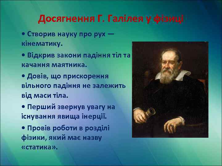 Досягнення Г. Галілея у фізиці • Створив науку про рух — кінематику. • Відкрив