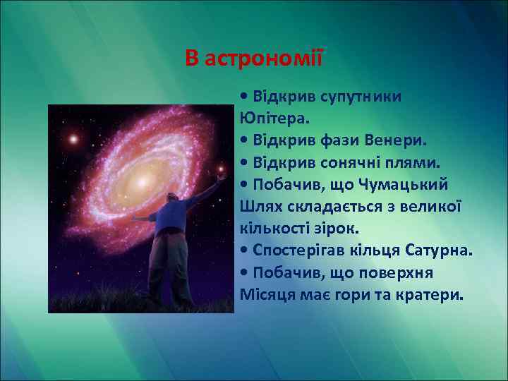 В астрономії • Відкрив супутники Юпітера. • Відкрив фази Венери. • Відкрив сонячні плями.