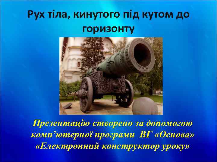 Рух тіла, кинутого під кутом до горизонту Презентацію створено за допомогою комп’ютерної програми ВГ