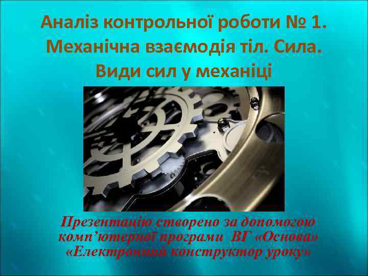 Аналіз контрольної роботи № 1. Механічна взаємодія тіл. Сила. Види сил у механіці Презентацію
