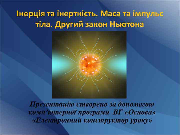 Інерція та інертність. Маса та імпульс тіла. Другий закон Ньютона Презентацію створено за допомогою