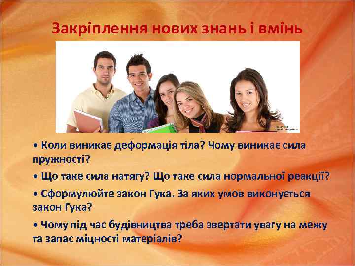 Закріплення нових знань і вмінь • Коли виникає деформація тіла? Чому виникає сила пружності?