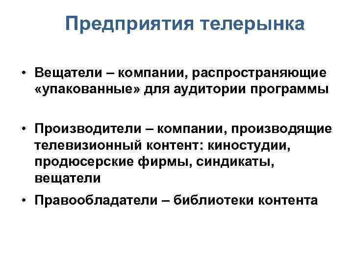 Предприятия телерынка • Вещатели – компании, распространяющие «упакованные» для аудитории программы • Производители –