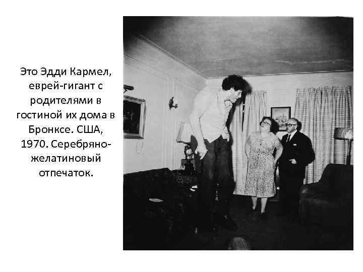 Это Эдди Кармел, еврей-гигант с родителями в гостиной их дома в Бронксе. США, 1970.