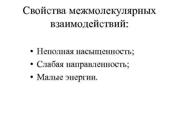 Свойства межмолекулярных взаимодействий: • Неполная насыщенность; • Слабая направленность; • Малые энергии. 