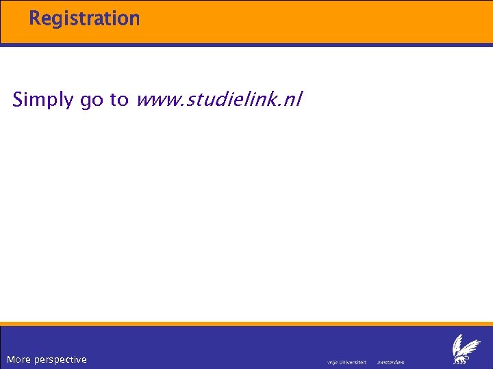 Registration Simply go to www. studielink. nl More perspective 