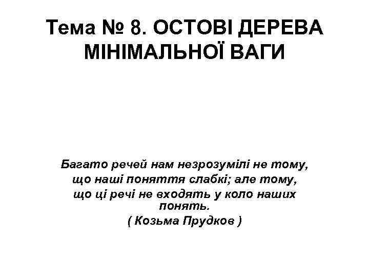 Тема № 8. ОСТОВІ ДЕРЕВА МІНІМАЛЬНОЇ ВАГИ Багато речей нам незрозумілі не тому, що
