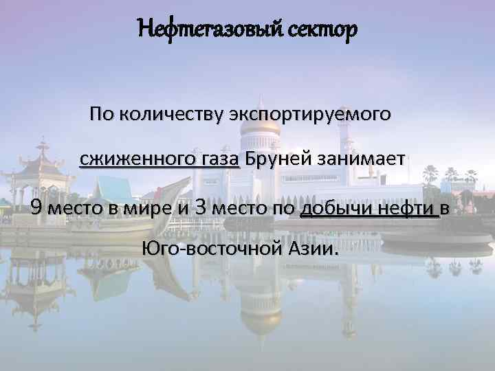 Нефтегазовый сектор По количеству экспортируемого сжиженного газа Бруней занимает 9 место в мире и