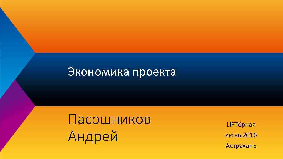 Экономика проекта Пасошников Андрей LIFTёрная июнь 2016 Астрахань 