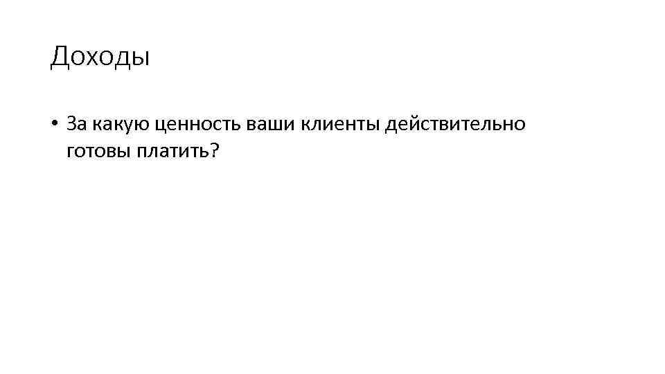 Доходы • За какую ценность ваши клиенты действительно готовы платить? 