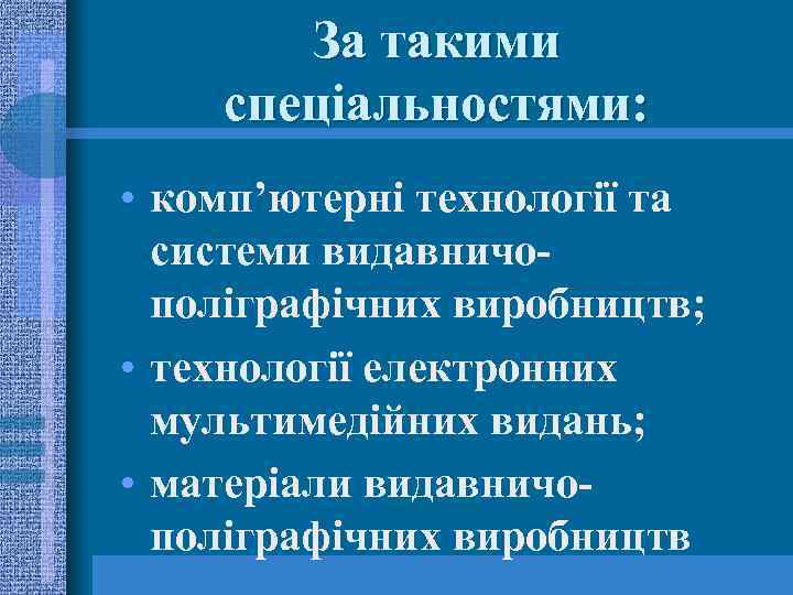 За такими спеціальностями: • комп’ютерні технології та системи видавничополіграфічних виробництв; • технології електронних мультимедійних