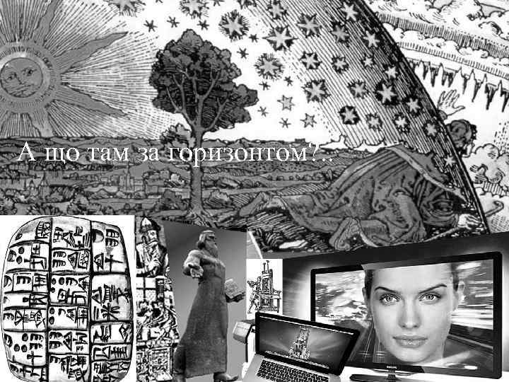 А що там за горизонтом? . . 