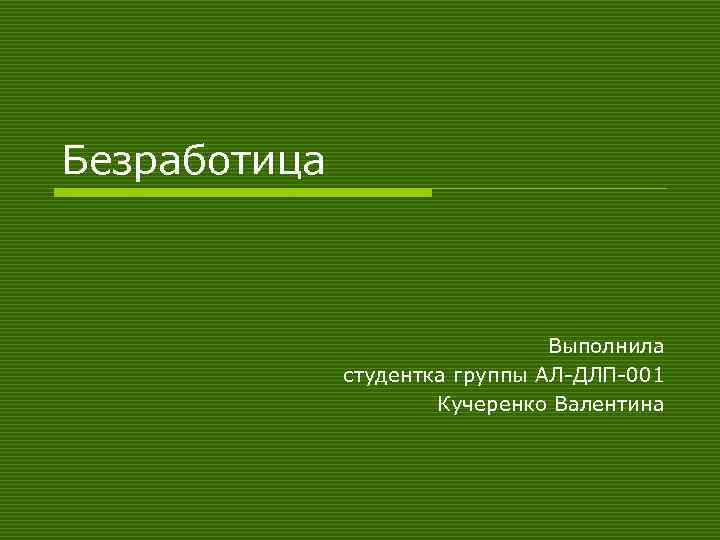 Безработица Выполнила студентка группы АЛ-ДЛП-001 Кучеренко Валентина 